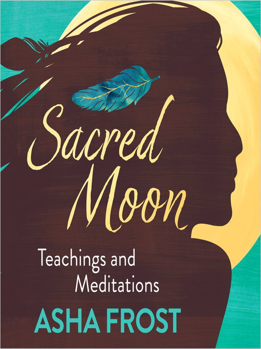 Title details for Sacred Moon Teachings and Meditations by Asha Frost - Available